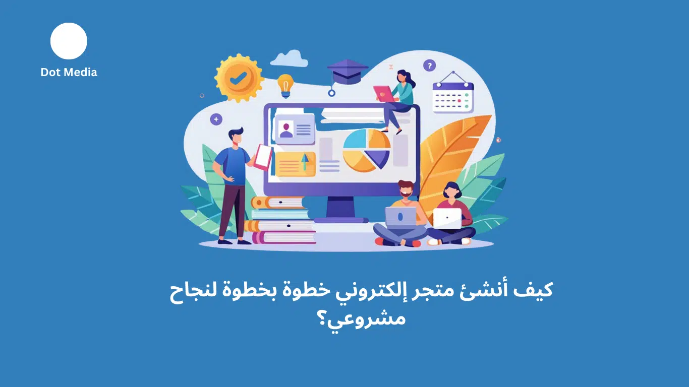كيف أنشئ متجر إلكتروني خطوة بخطوة لنجاح مشروعي؟