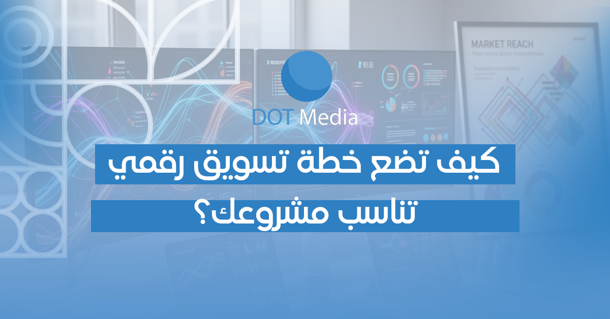 كيف تضع خطة تسويق رقمي تناسب مشروعك؟