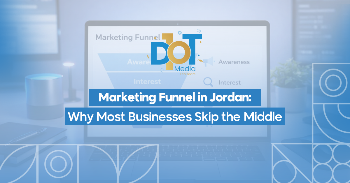 Marketing Funnel in Jordan: Why Most Businesses Skip the Middle