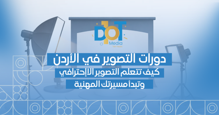 دورات التصوير في الأردن: كيف تتعلم التصوير الاحترافي وتبدأ مسيرتك المهنية