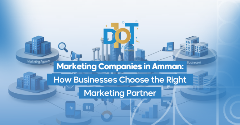 Marketing Companies in Amman: How Businesses Choose the Right Marketing Partner