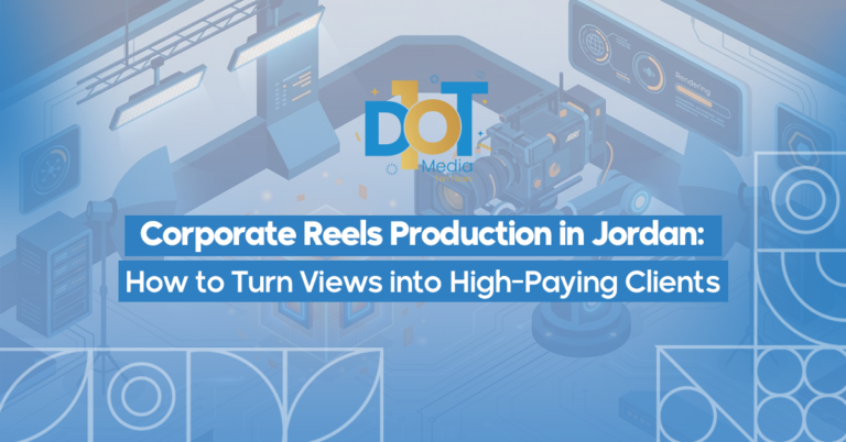 Corporate Reels Production in Jordan: How to Turn Views into High-Paying Clients