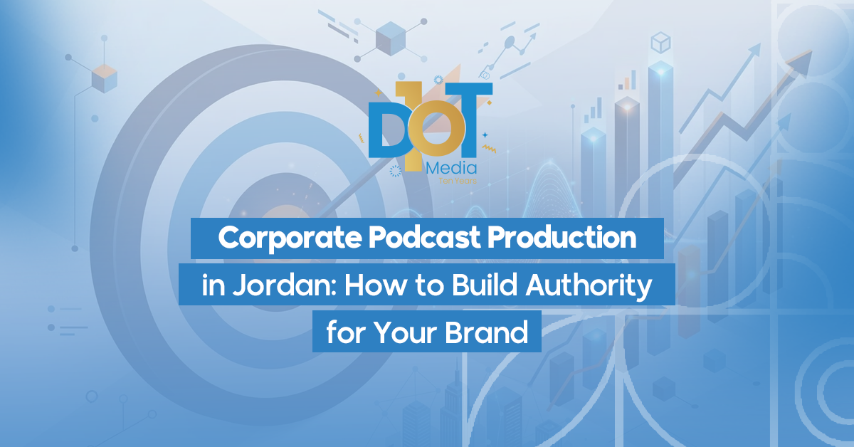 Corporate Podcast Production in Jordan: How to Build Authority for Your Brand