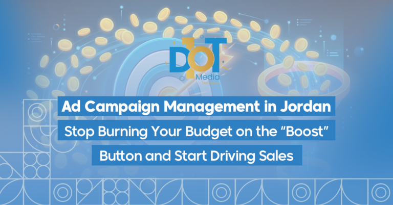 Ad Campaign Management in Jordan: Stop Burning Your Budget on the "Boost" Button and Start Driving Sales