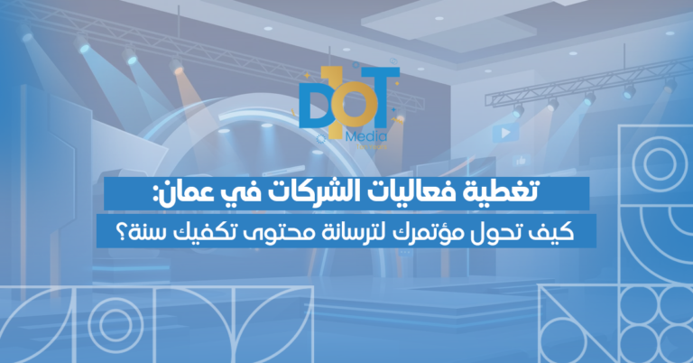 تغطية فعاليات الشركات في عمان: كيف تحول مؤتمرك لترسانة محتوى تكفيك سنة؟