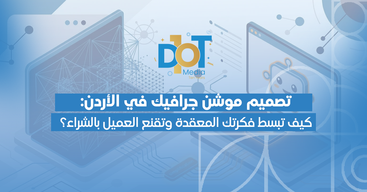 تصميم موشن جرافيك في الأردن: كيف تبسط فكرتك المعقدة وتقنع العميل بالشراء؟